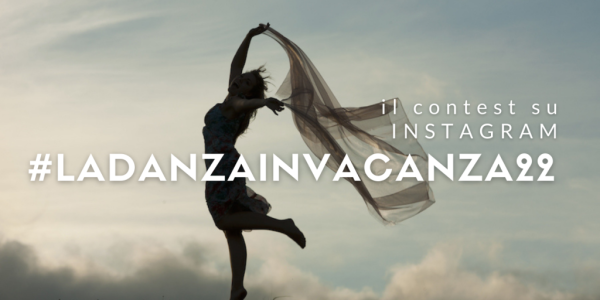 #LADANZAINVACANZA22 – Partecipa anche tu al contest di danza di questa estate!